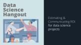 Estimating & communicating ROI for data science projects