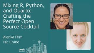 Alenka Frim & Nic Crane - Mixing R, Python, and Quarto: Crafting the Perfect Open Source Cocktail