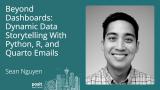 Sean Nguyen - Beyond Dashboards: Dynamic Data Storytelling with Python, R, and Quarto Emails